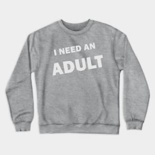 I NEED AN ADULT Crewneck Sweatshirt